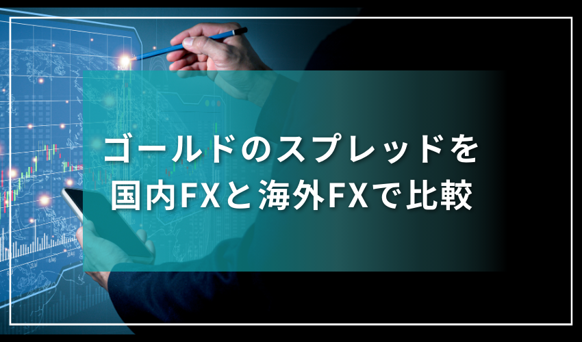 ゴールドのスプレッドを国内FXと海外FXで比較