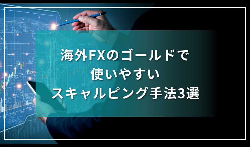 海外FXのゴールドで使いやすいスキャルピング手法3選