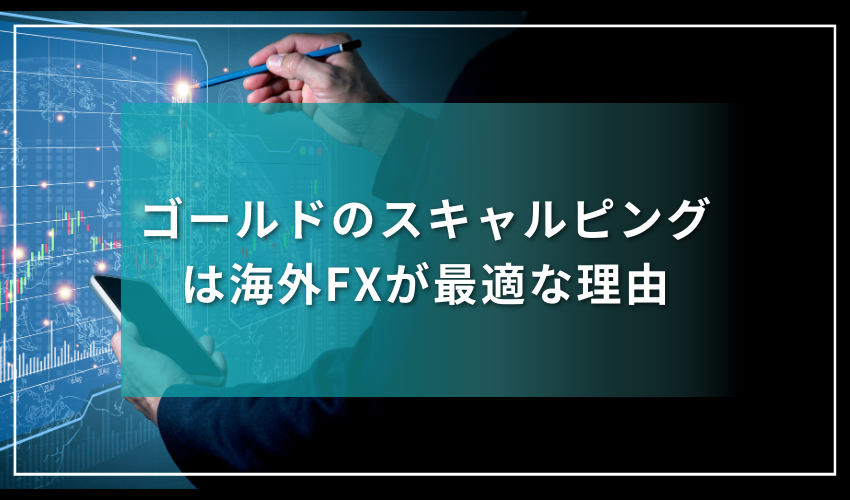 ゴールドのスキャルピングは海外FXが最適な理由